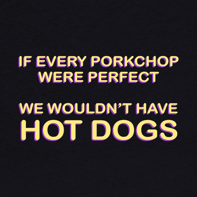 IF EVERY PORK CHOP WERE PERFECT by TheCosmicTradingPost